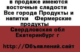 в продаже имеются восточные сладости - Все города Продукты и напитки » Фермерские продукты   . Свердловская обл.,Екатеринбург г.